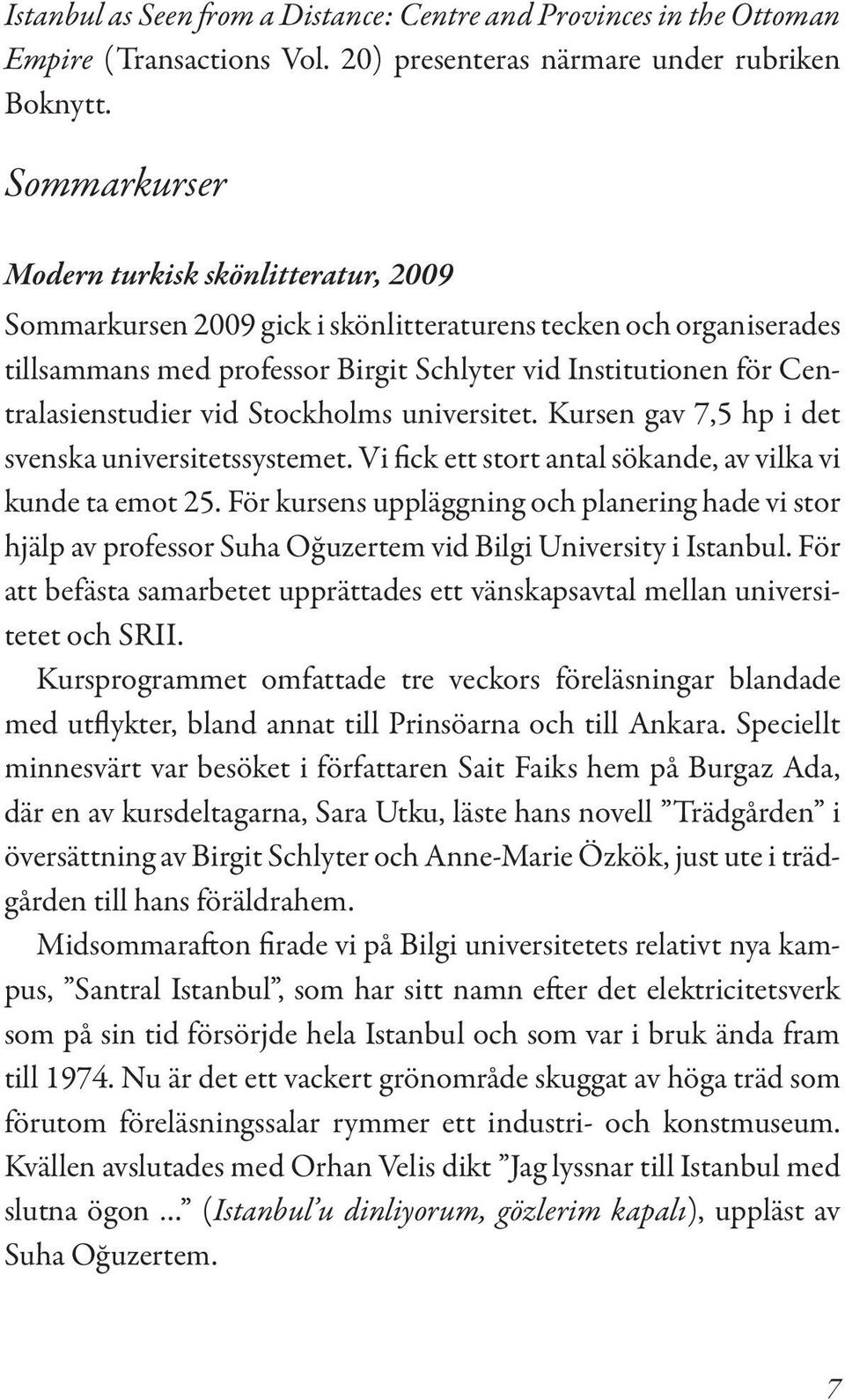 Centralasienstudier vid Stockholms universitet. Kursen gav 7,5 hp i det svenska universitetssystemet. Vi fick ett stort antal sökande, av vilka vi kunde ta emot 25.