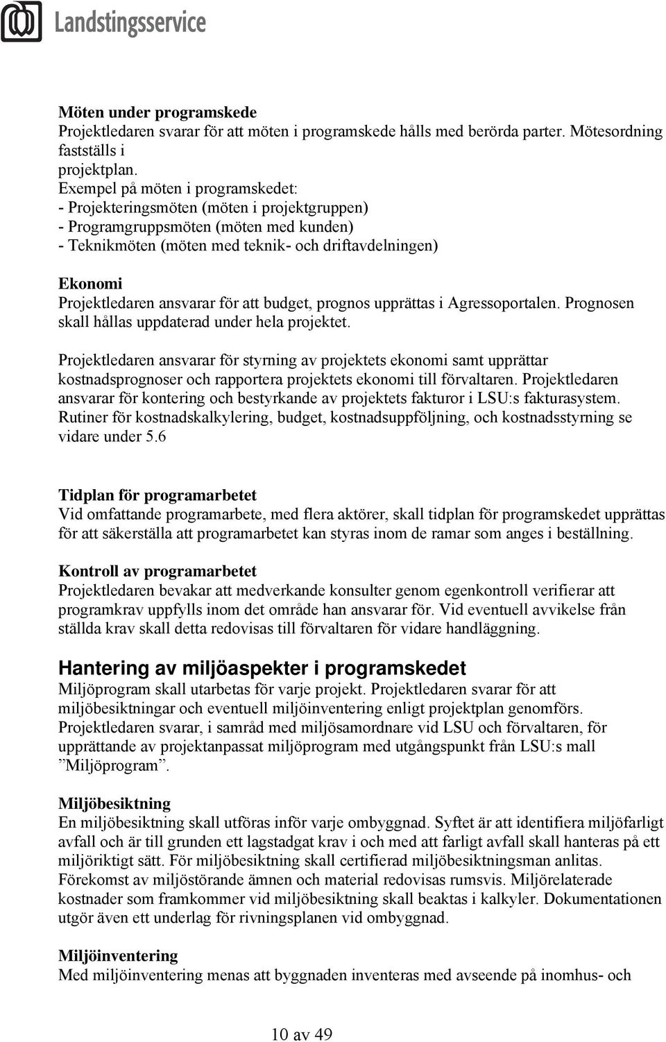 ansvarar för att budget, prognos upprättas i Agressoportalen. Prognosen skall hållas uppdaterad under hela projektet.