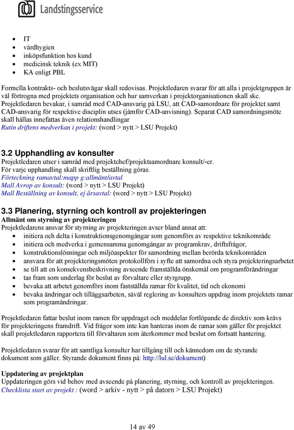 Projektledaren bevakar, i samråd med CAD-ansvarig på LSU, att CAD-samordnare för projektet samt CAD-ansvarig för respektive disciplin utses (jämför CAD-anvisning).