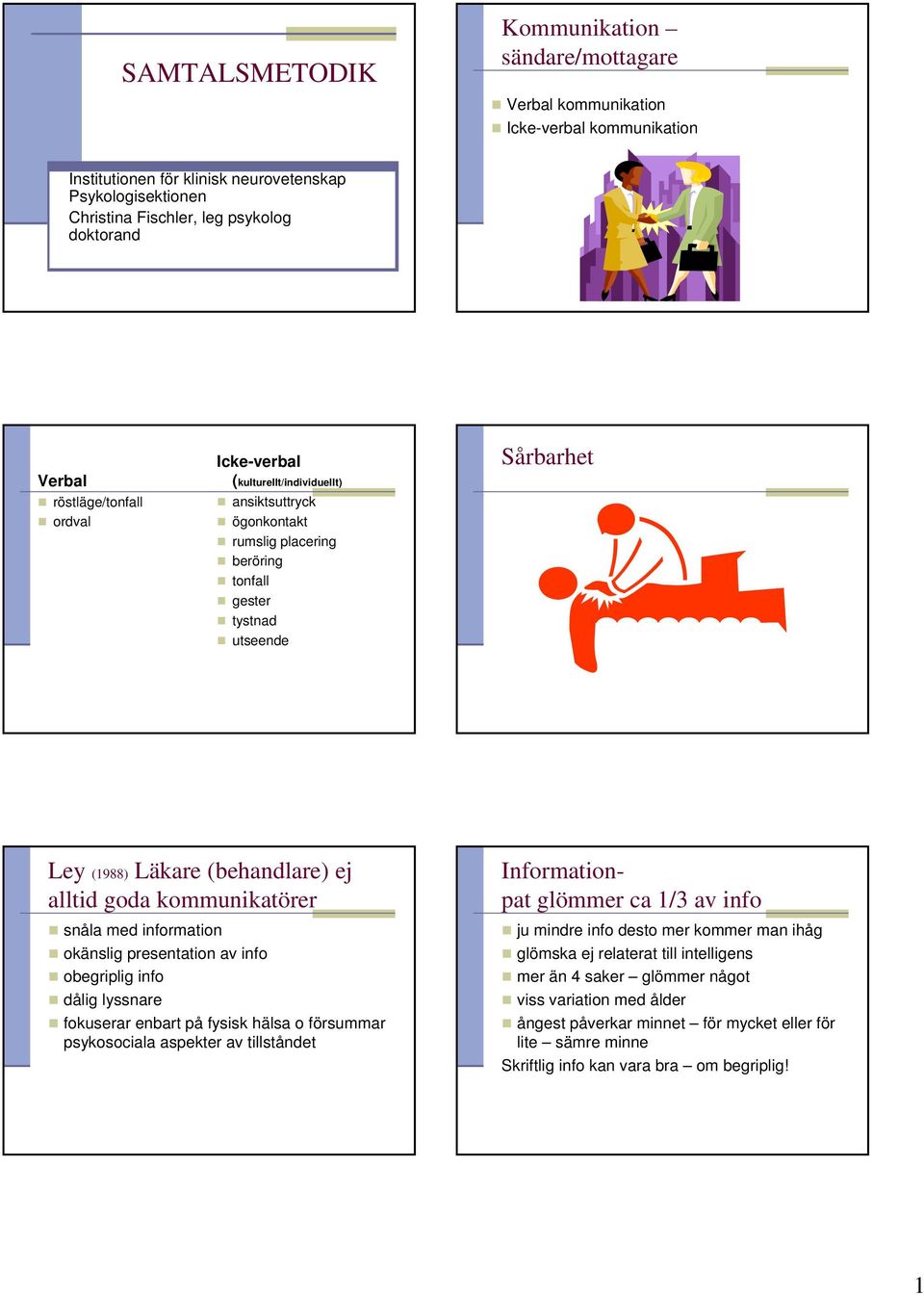 alltid goda kommunikatörer snåla med information okänslig presentation av info obegriplig info dålig lyssnare fokuserar enbart på fysisk hälsa o försummar psykosociala aspekter av tillståndet