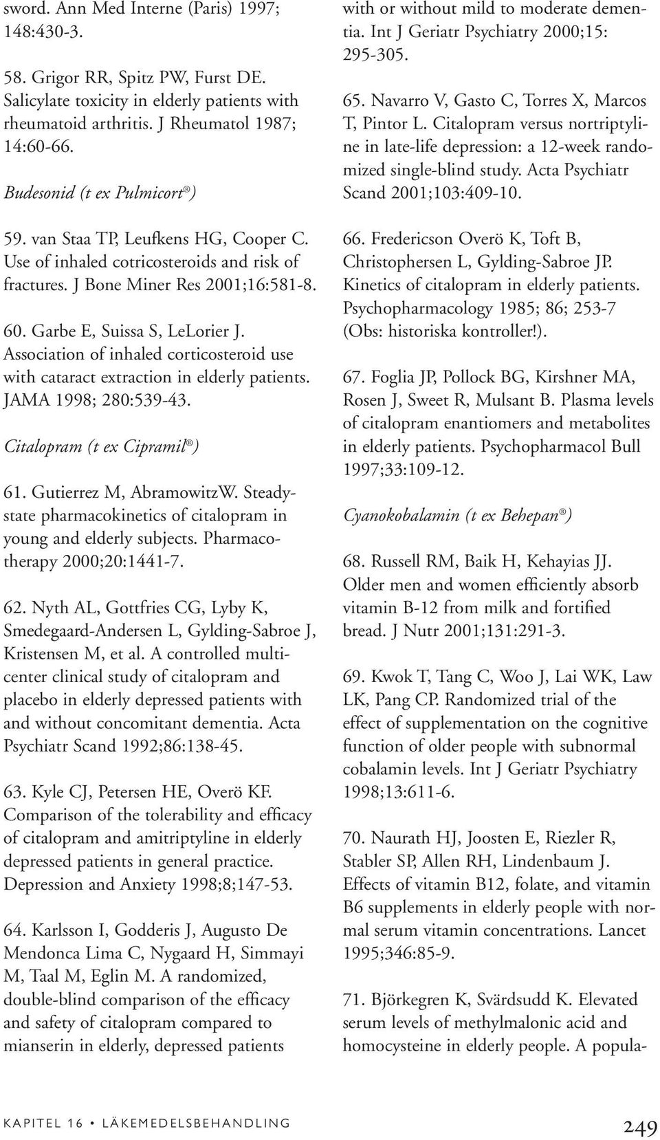 Association of inhaled corticosteroid use with cataract extraction in elderly patients. JAMA 1998; 280:539-43. Citalopram (t ex Cipramil ) 61. Gutierrez M, AbramowitzW.