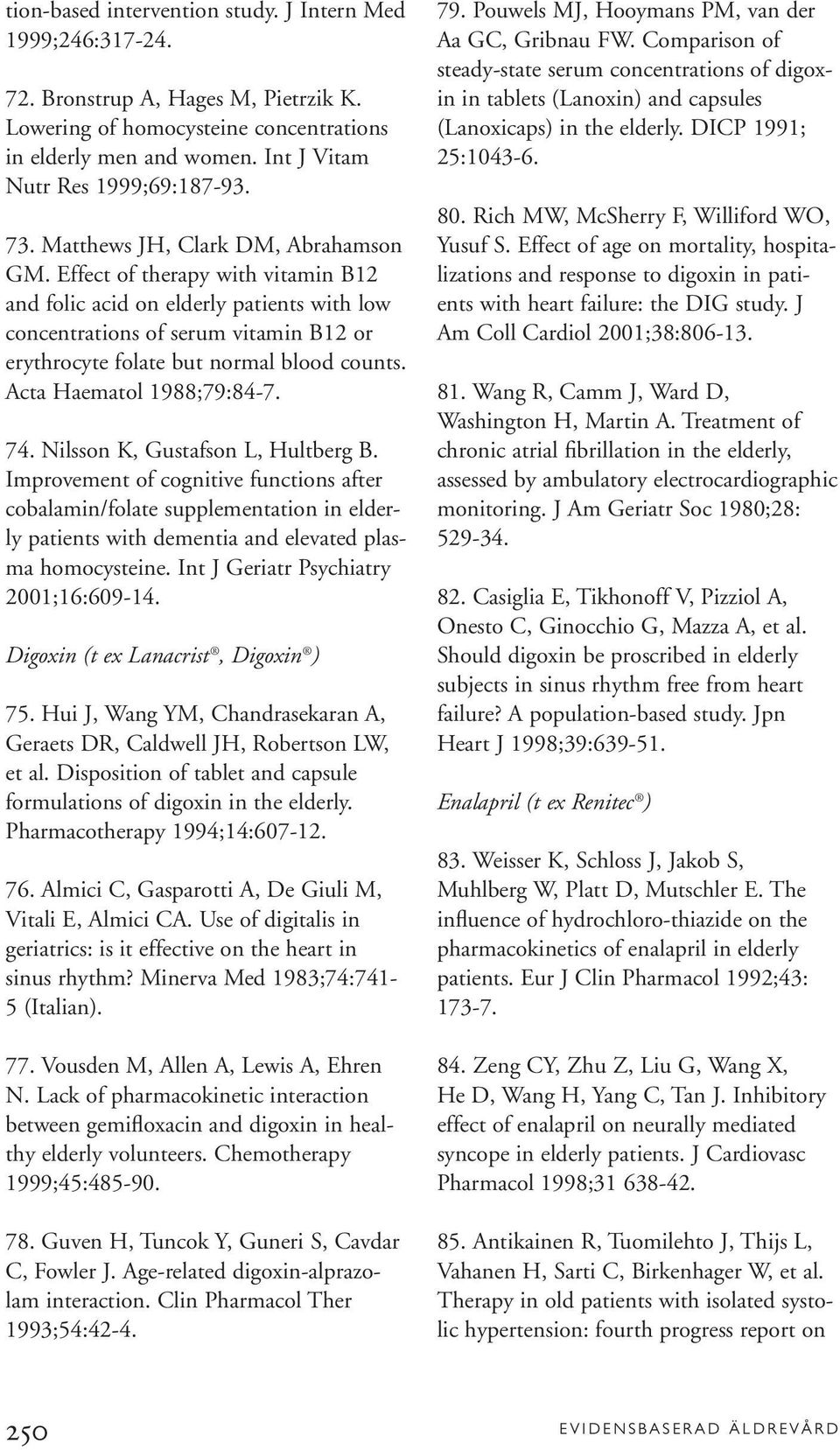 Effect of therapy with vitamin B12 and folic acid on elderly patients with low concentrations of serum vitamin B12 or erythrocyte folate but normal blood counts. Acta Haematol 1988;79:84-7. 74.