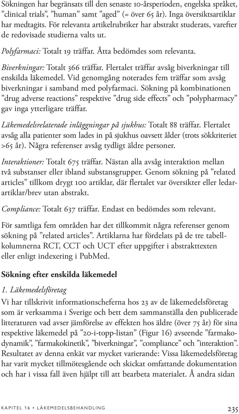 Flertalet träffar avsåg biverkningar till enskilda läkemedel. Vid genomgång noterades fem träffar som avsåg biverkningar i samband med polyfarmaci.