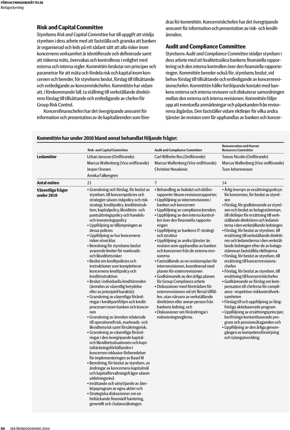 Kommittén beslutar om principer och parametrar för att mäta och fördela risk och kapital inom koncernen och bereder, för styrelsens beslut, förslag till tillsättande och entledigande av