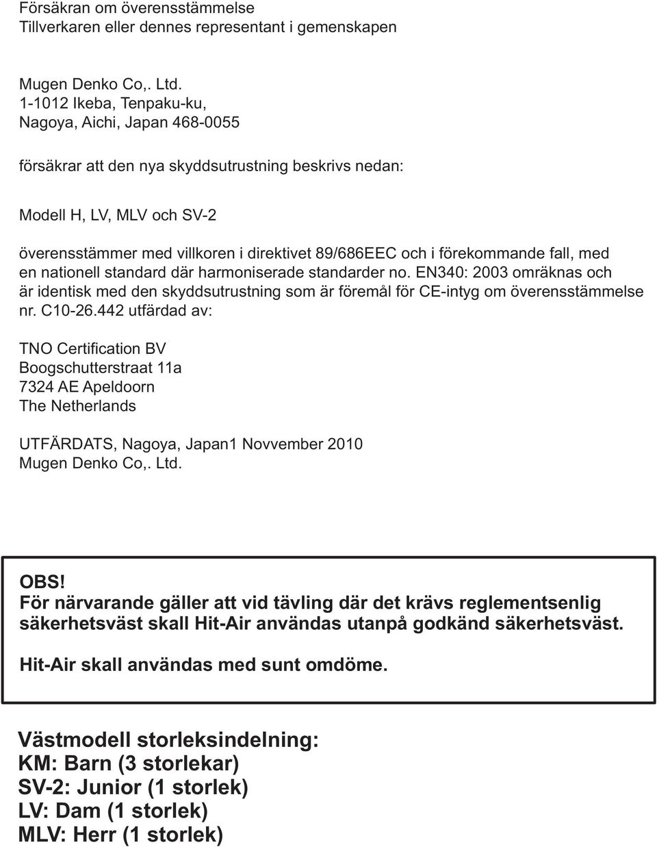 förekommande fall, med en nationell standard där harmoniserade standarder no. EN340: 2003 omräknas och är identisk med den skyddsutrustning som är föremål för CE-intyg om överensstämmelse nr. C10-26.