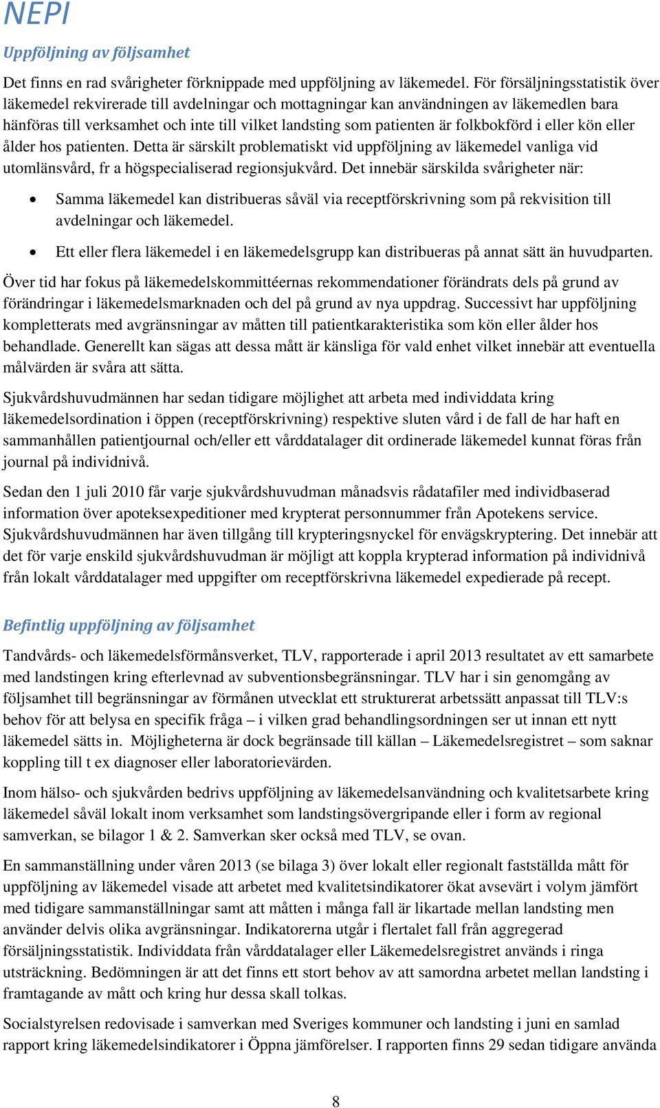 folkbokförd i eller kön eller ålder hos patienten. Detta är särskilt problematiskt vid uppföljning av läkemedel vanliga vid utomlänsvård, fr a högspecialiserad regionsjukvård.