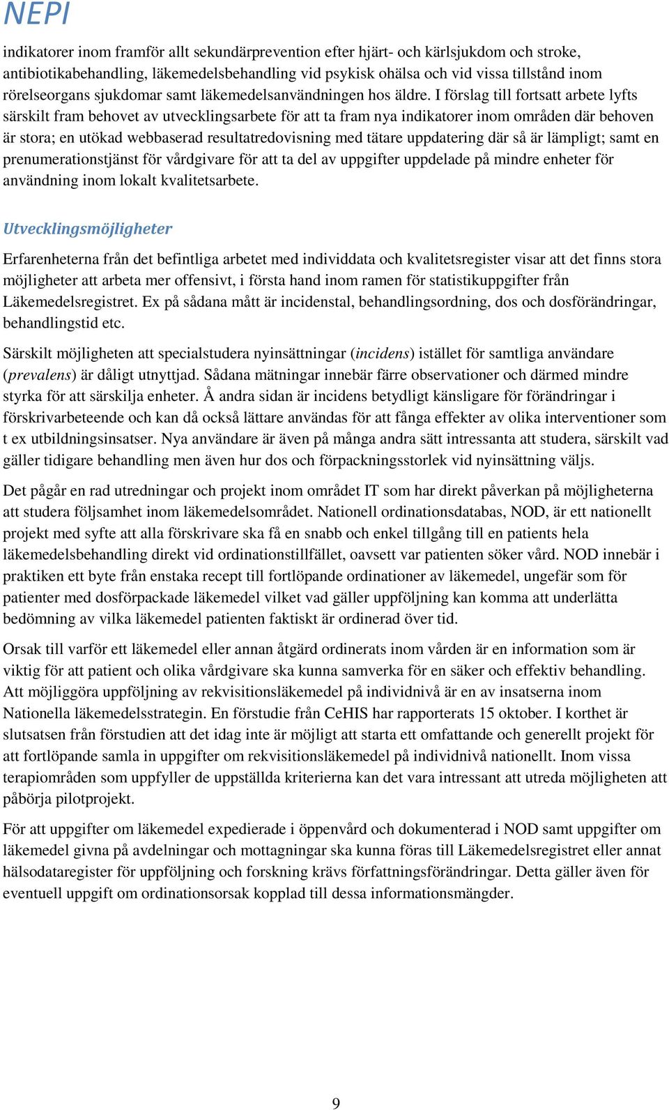 I förslag till fortsatt arbete lyfts särskilt fram behovet av utvecklingsarbete för att ta fram nya indikatorer inom områden där behoven är stora; en utökad webbaserad resultatredovisning med tätare