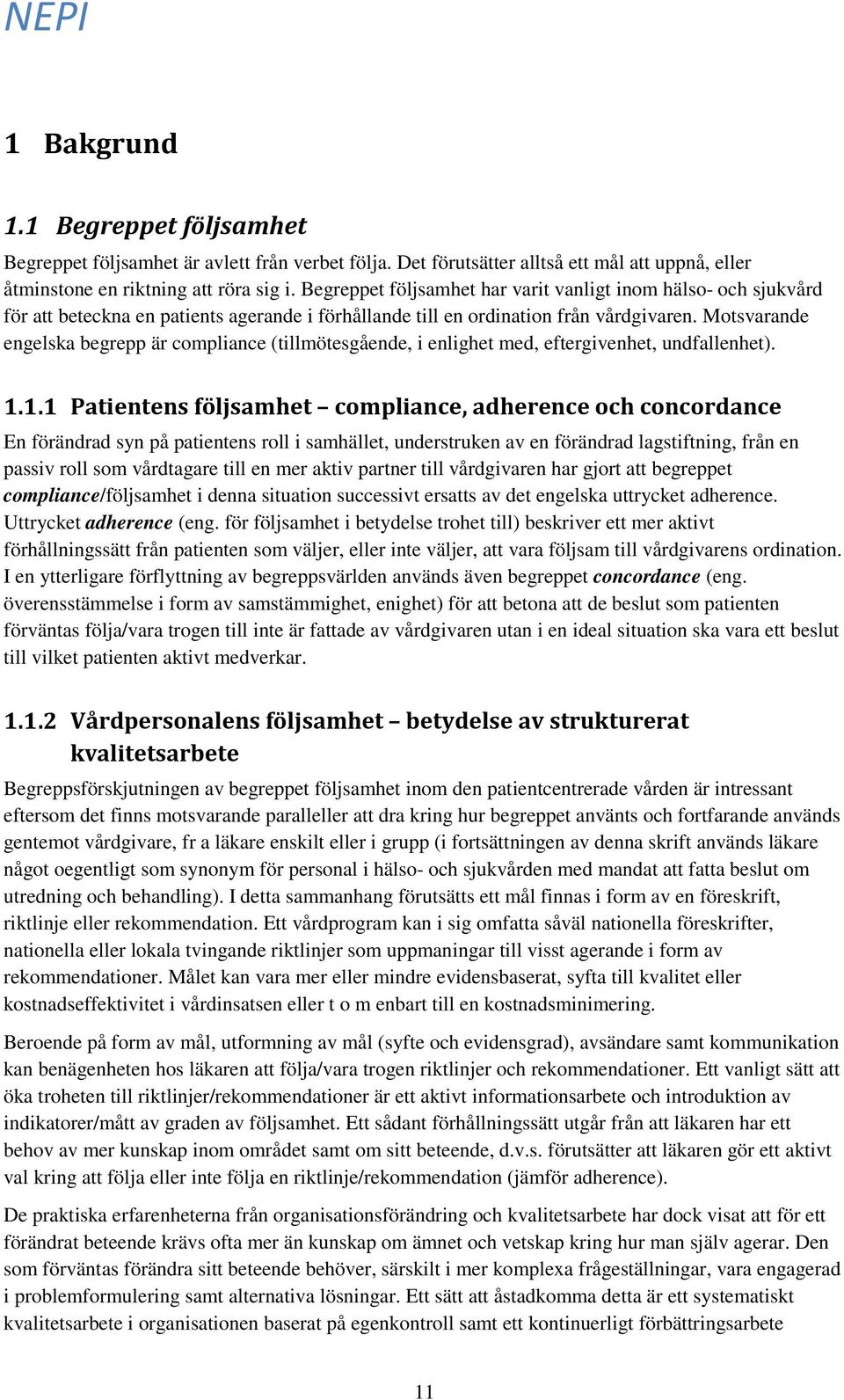 Motsvarande engelska begrepp är compliance (tillmötesgående, i enlighet med, eftergivenhet, undfallenhet). 1.