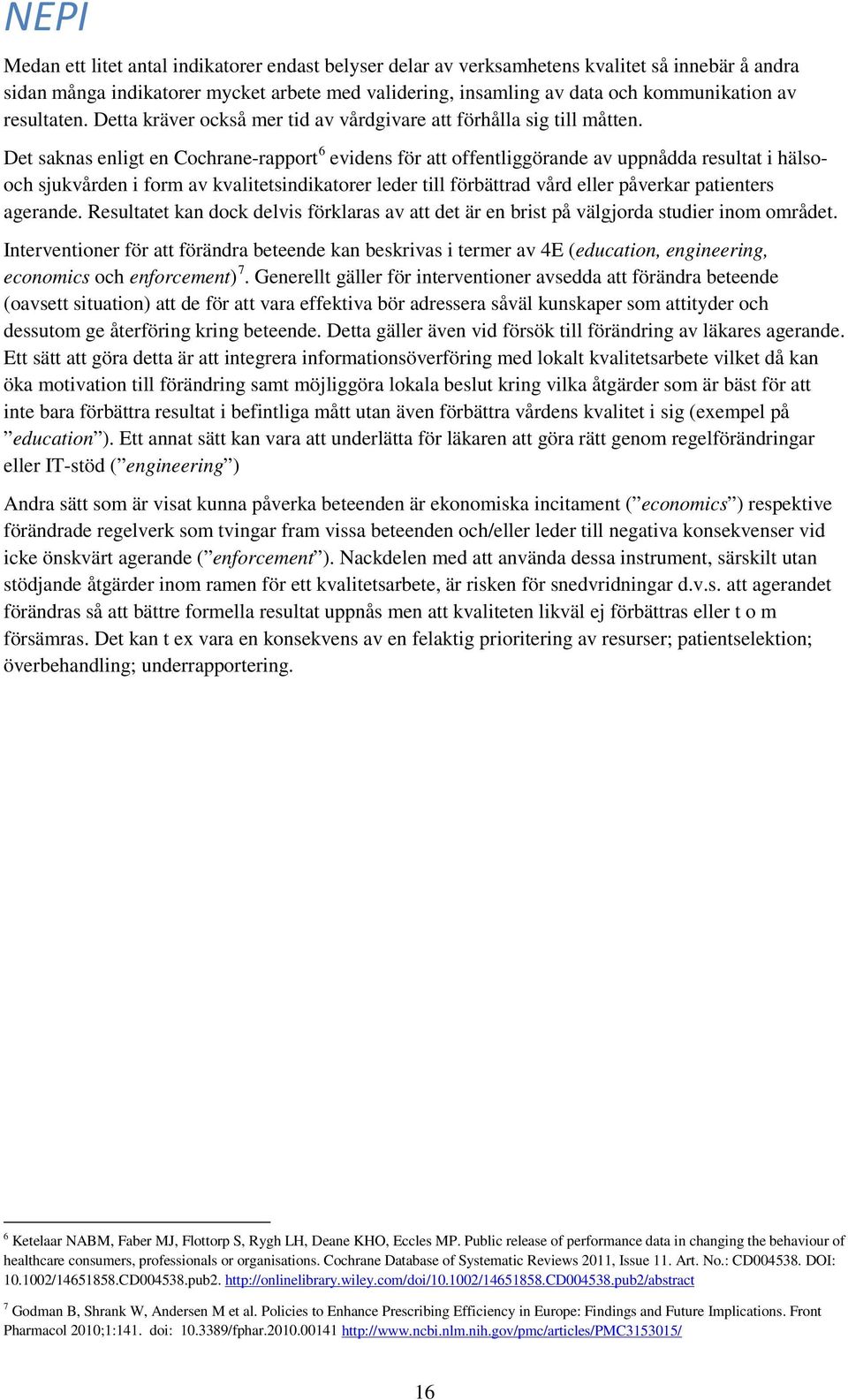 Det saknas enligt en Cochrane-rapport 6 evidens för att offentliggörande av uppnådda resultat i hälsooch sjukvården i form av kvalitetsindikatorer leder till förbättrad vård eller påverkar patienters