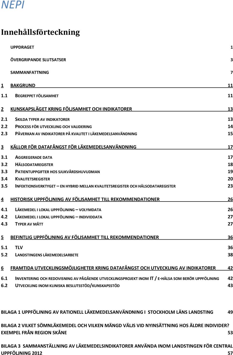 1 AGGREGERADE DATA 17 3.2 HÄLSODATAREGISTER 18 3.3 PATIENTUPPGIFTER HOS SJUKVÅRDSHUVUDMAN 19 3.4 KVALITETSREGISTER 20 3.