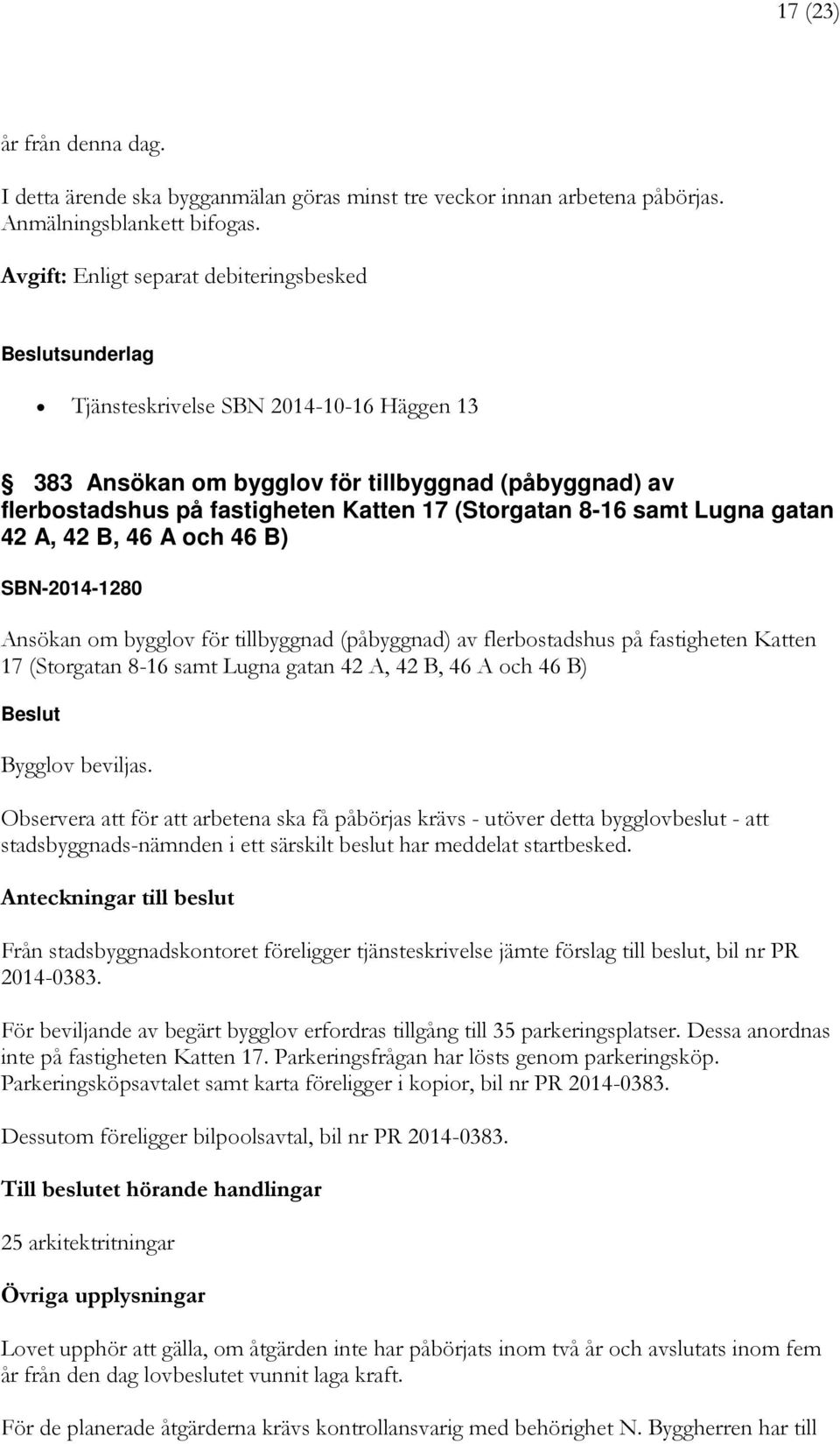 8-16 samt Lugna gatan 42 A, 42 B, 46 A och 46 B) SBN-2014-1280 Ansökan om bygglov för tillbyggnad (påbyggnad) av flerbostadshus på fastigheten Katten 17 (Storgatan 8-16 samt Lugna gatan 42 A, 42 B,