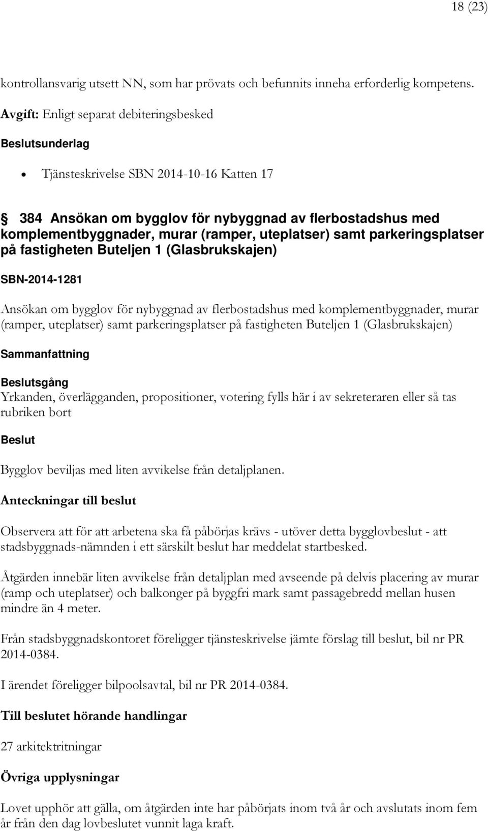 samt parkeringsplatser på fastigheten Buteljen 1 (Glasbrukskajen) SBN-2014-1281 Ansökan om bygglov för nybyggnad av flerbostadshus med komplementbyggnader, murar (ramper, uteplatser) samt