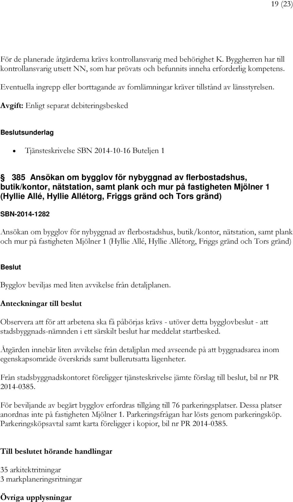 Avgift: Enligt separat debiteringsbesked sunderlag Tjänsteskrivelse SBN 2014-10-16 Buteljen 1 385 Ansökan om bygglov för nybyggnad av flerbostadshus, butik/kontor, nätstation, samt plank och mur på