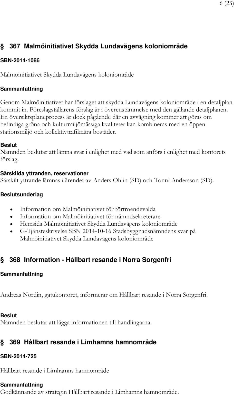 En översiktsplaneprocess är dock pågående där en avvägning kommer att göras om befintliga gröna och kulturmiljömässiga kvaliteter kan kombineras med en öppen stationsmiljö och kollektivtrafiknära