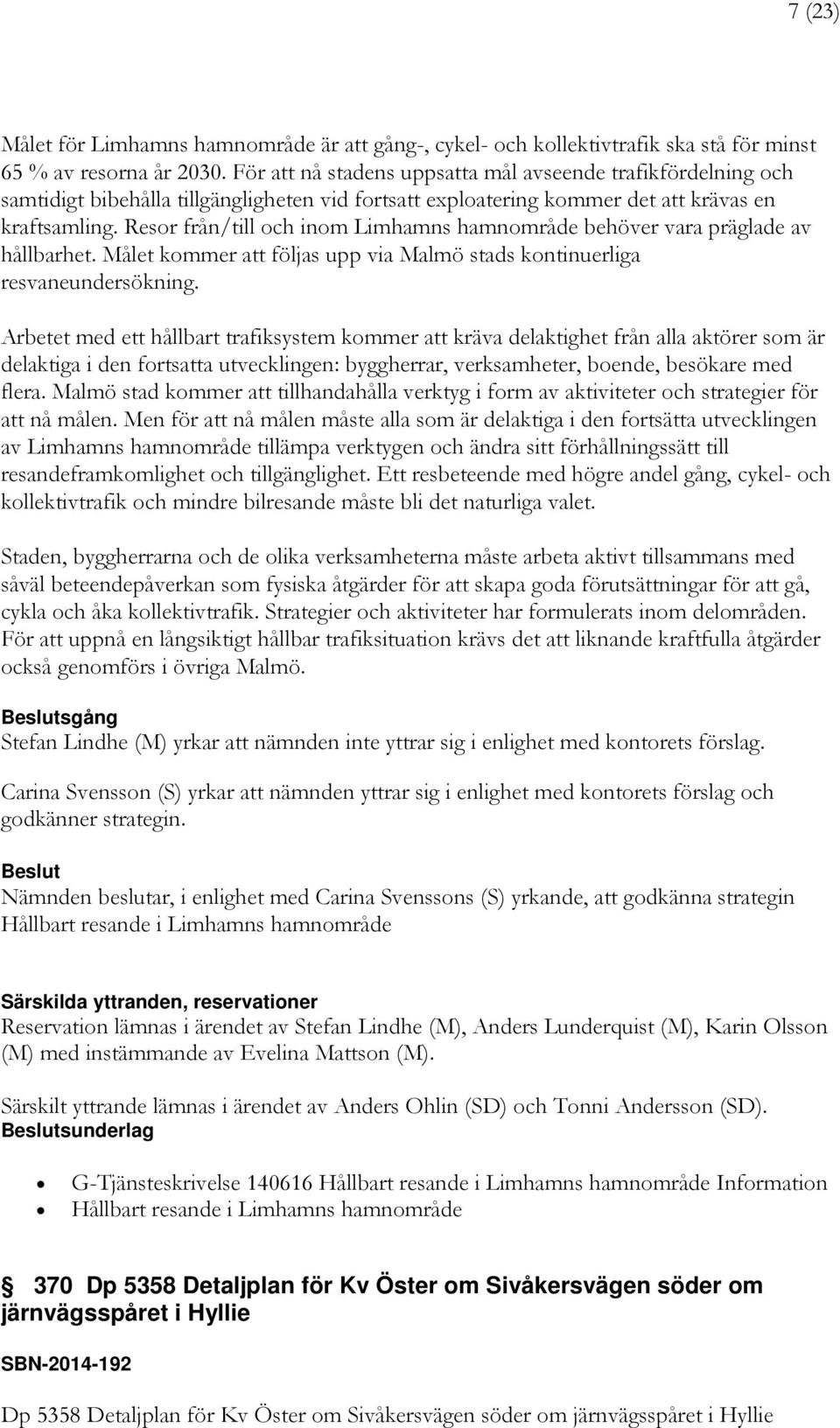 Resor från/till och inom Limhamns hamnområde behöver vara präglade av hållbarhet. Målet kommer att följas upp via Malmö stads kontinuerliga resvaneundersökning.