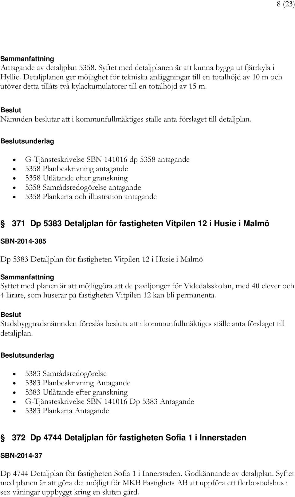 Nämnden beslutar att i kommunfullmäktiges ställe anta förslaget till detaljplan.