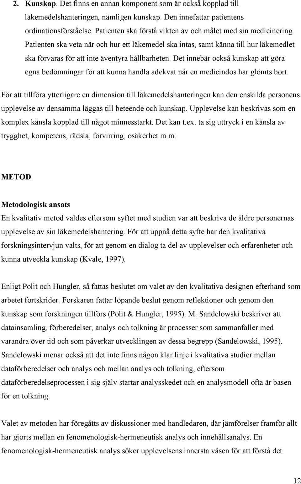 Det innebär också kunskap att göra egna bedömningar för att kunna handla adekvat när en medicindos har glömts bort.