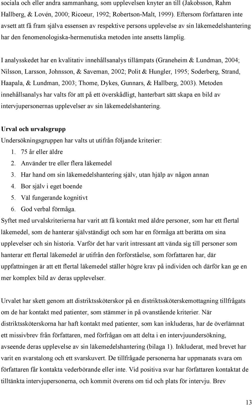 I analysskedet har en kvalitativ innehållsanalys tillämpats (Graneheim & Lundman, 2004; Nilsson, Larsson, Johnsson, & Saveman, 2002; Polit & Hungler, 1995; Soderberg, Strand, Haapala, & Lundman,