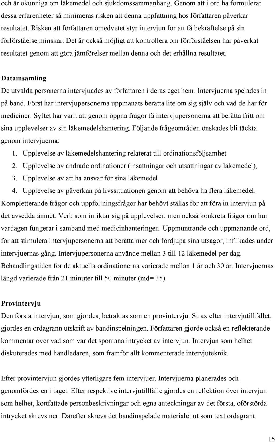 Det är också möjligt att kontrollera om förförståelsen har påverkat resultatet genom att göra jämförelser mellan denna och det erhållna resultatet.