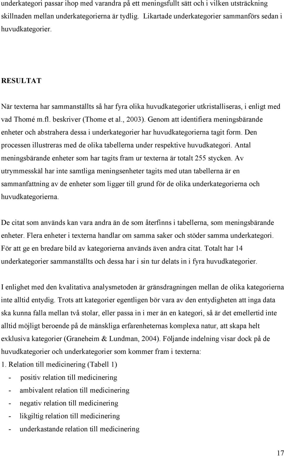 Genom att identifiera meningsbärande enheter och abstrahera dessa i underkategorier har huvudkategorierna tagit form. Den processen illustreras med de olika tabellerna under respektive huvudkategori.