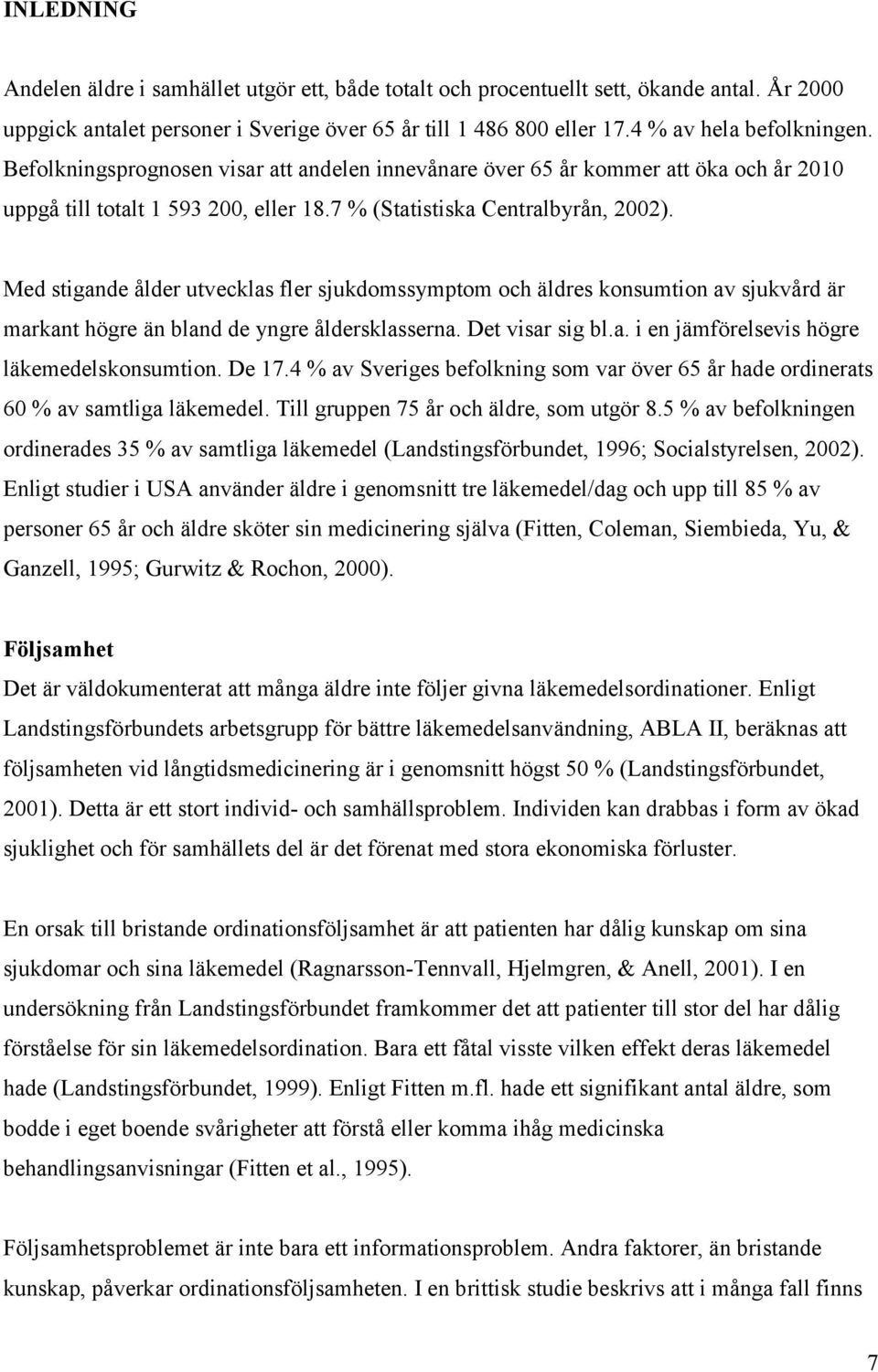 Med stigande ålder utvecklas fler sjukdomssymptom och äldres konsumtion av sjukvård är markant högre än bland de yngre åldersklasserna. Det visar sig bl.a. i en jämförelsevis högre läkemedelskonsumtion.