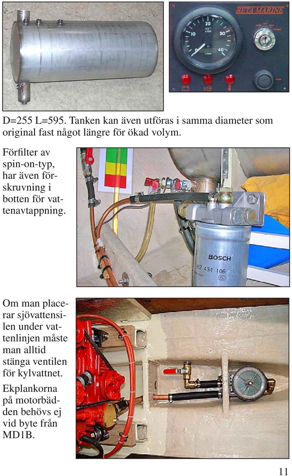 volym. Förfilter av spin-on-typ, har även förskruvning i botten för vattenavtappning.