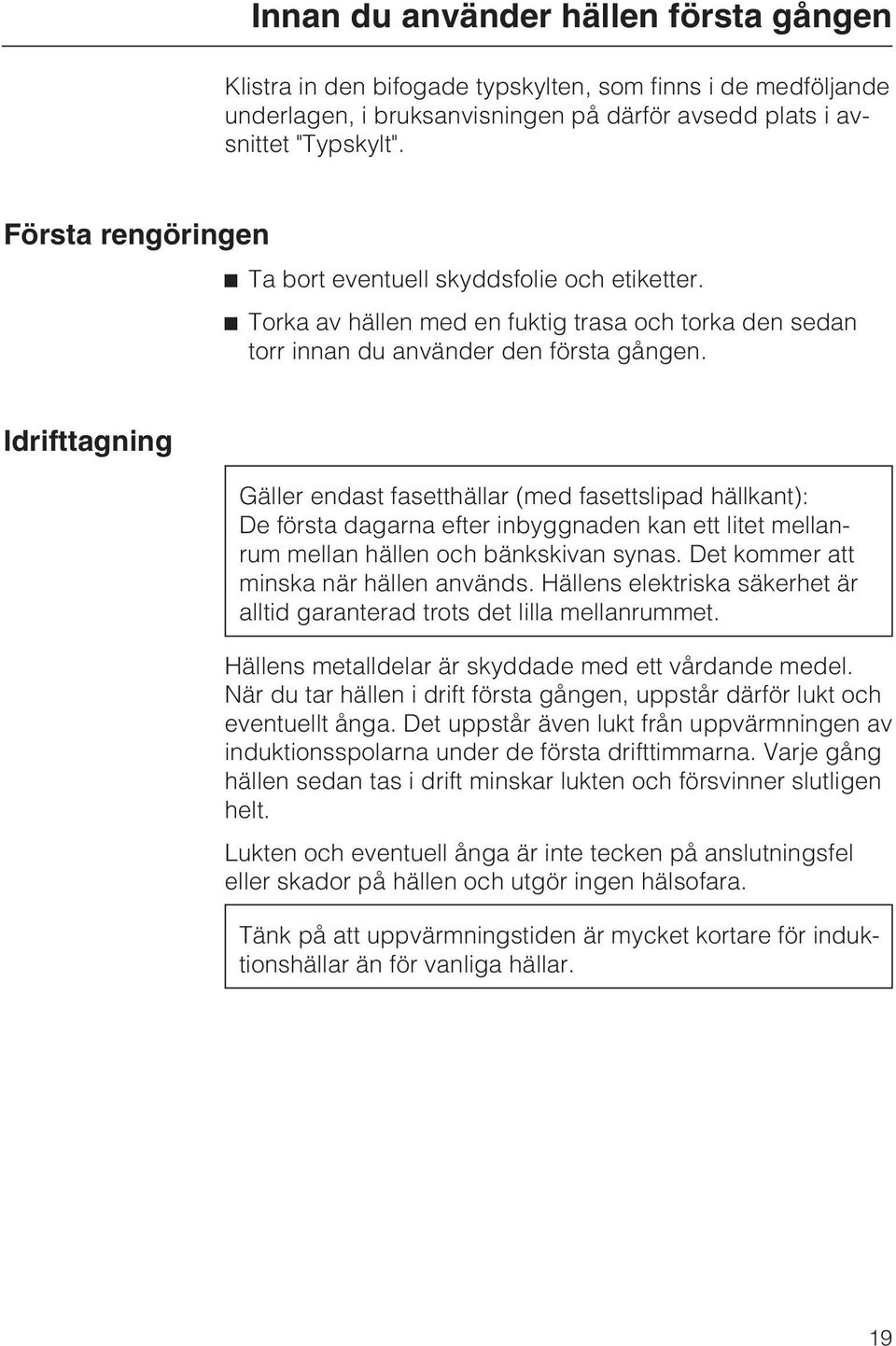 Idrifttagning Gäller endast fasetthällar (med fasettslipad hällkant): De första dagarna efter inbyggnaden kan ett litet mellanrum mellan hällen och bänkskivan synas.