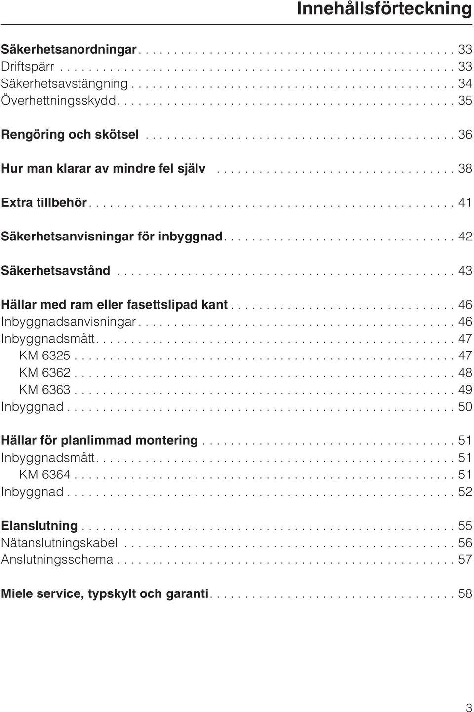 ..43 Hällar med ram eller fasettslipad kant...46 Inbyggnadsanvisningar...46 Inbyggnadsmått....47 KM 6325...47 KM 6362...48 KM 6363...49 Inbyggnad.