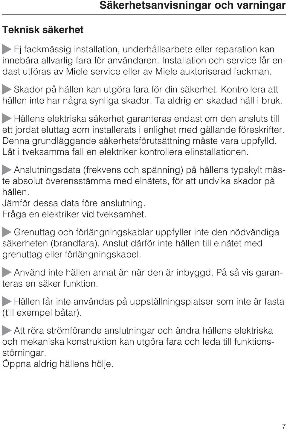 Kontrollera att hällen inte har några synliga skador. Ta aldrig en skadad häll i bruk.