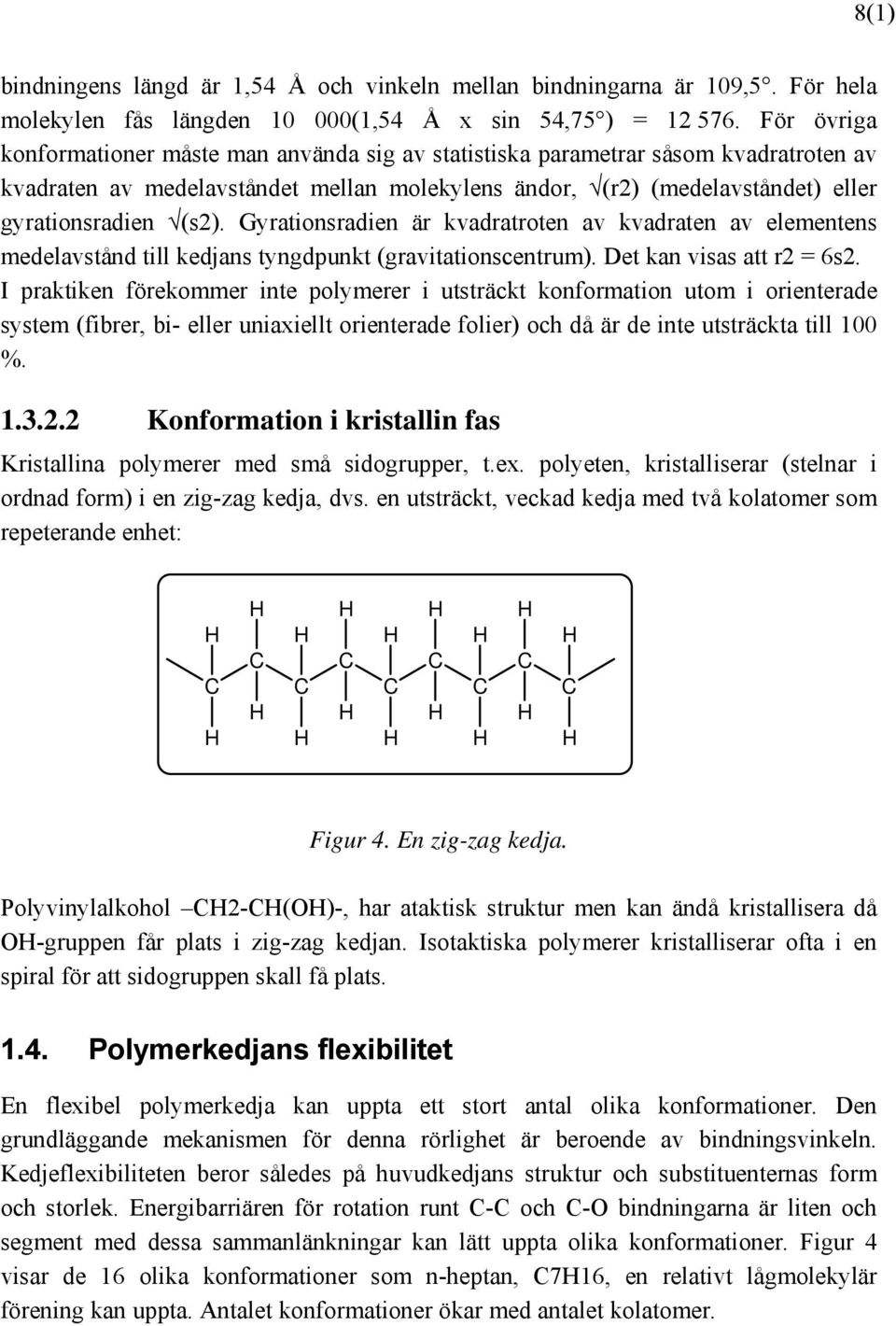 Gyrationsradien är kvadratroten av kvadraten av elementens medelavstånd till kedjans tyngdpunkt (gravitationscentrum). Det kan visas att r2 = 6s2.