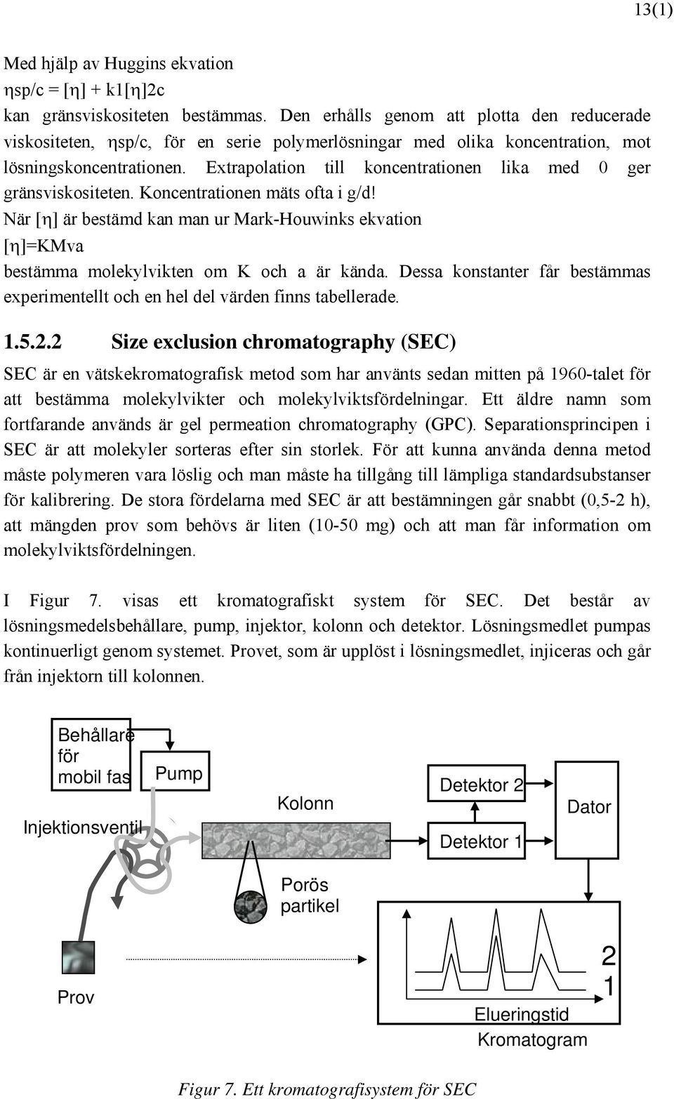 Extrapolation till koncentrationen lika med 0 ger gränsviskositeten. Koncentrationen mäts ofta i g/d!