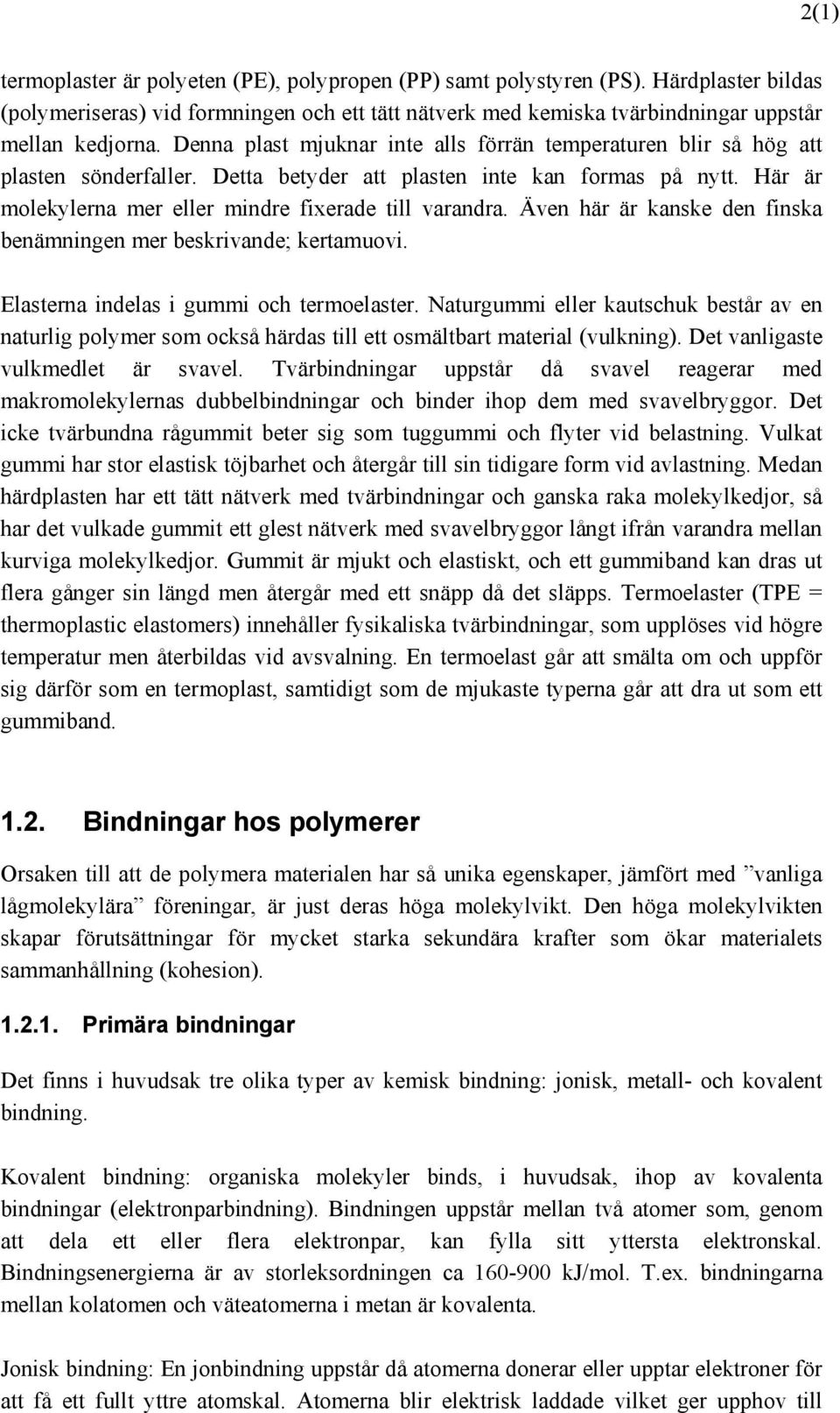 Även här är kanske den finska benämningen mer beskrivande; kertamuovi. Elasterna indelas i gummi och termoelaster.