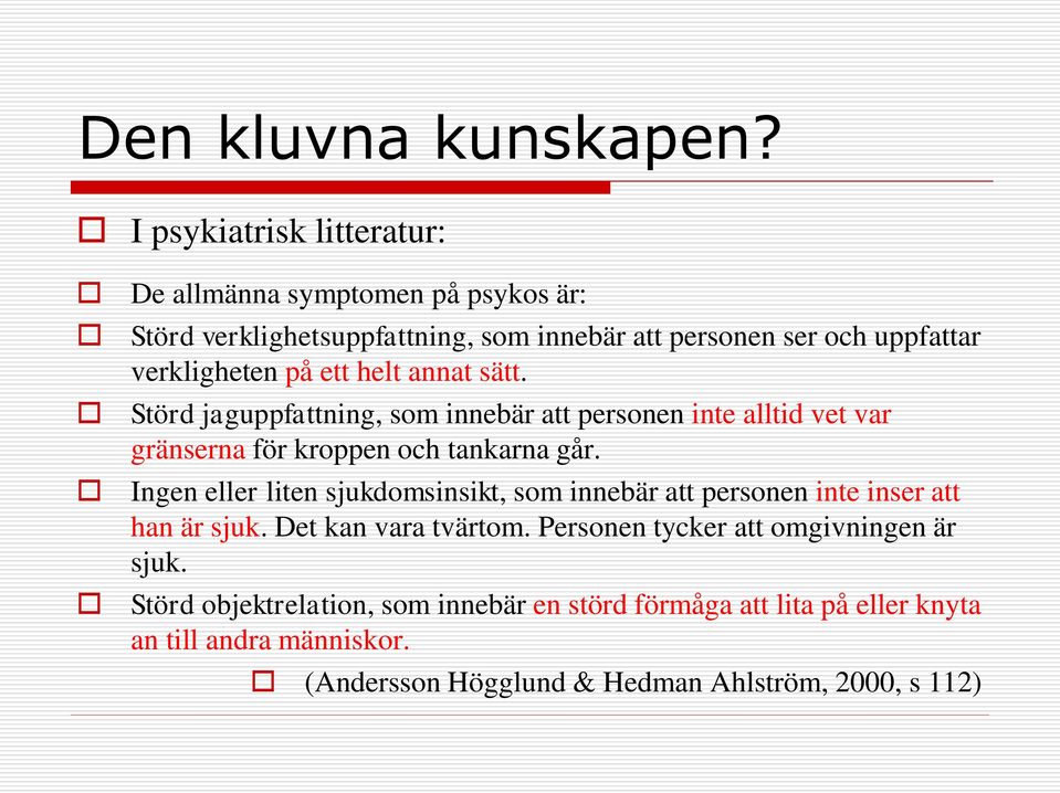 ett helt annat sätt. Störd jaguppfattning, som innebär att personen inte alltid vet var gränserna för kroppen och tankarna går.