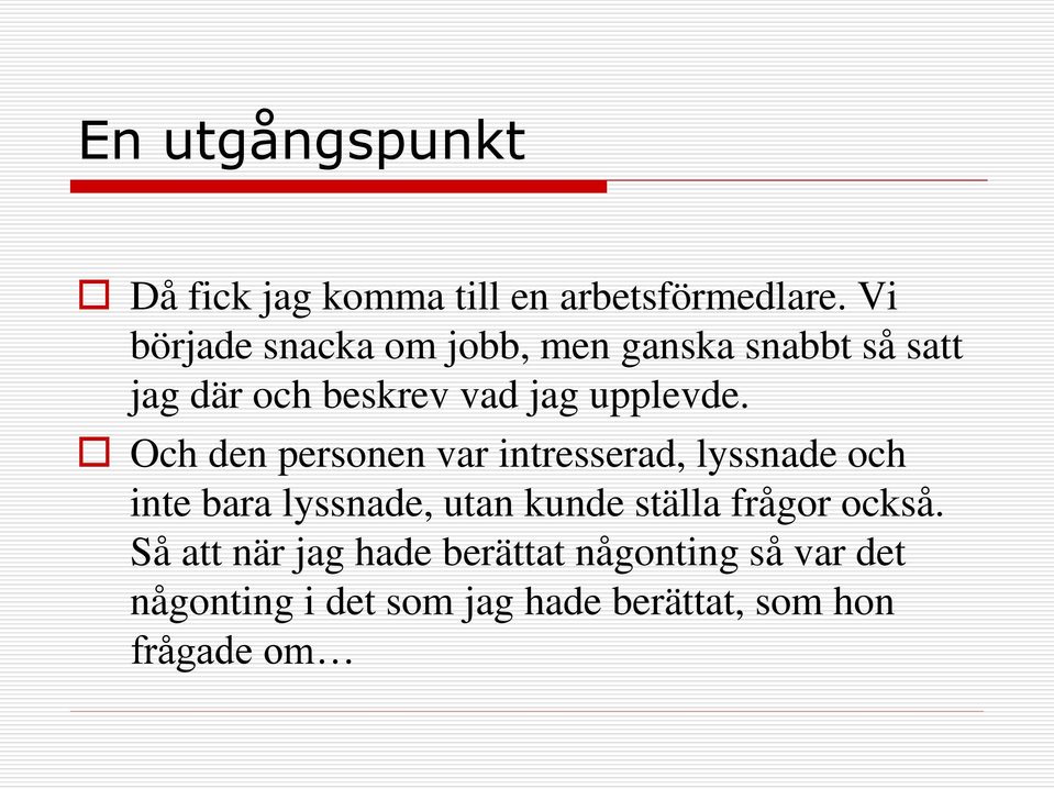 Och den personen var intresserad, lyssnade och inte bara lyssnade, utan kunde ställa