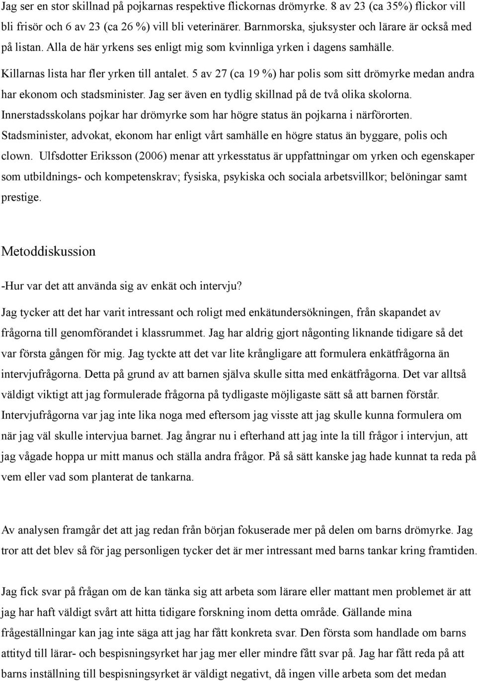 5 av 27 (ca 19 %) har polis som sitt drömyrke medan andra har ekonom och stadsminister. Jag ser även en tydlig skillnad på de två olika skolorna.