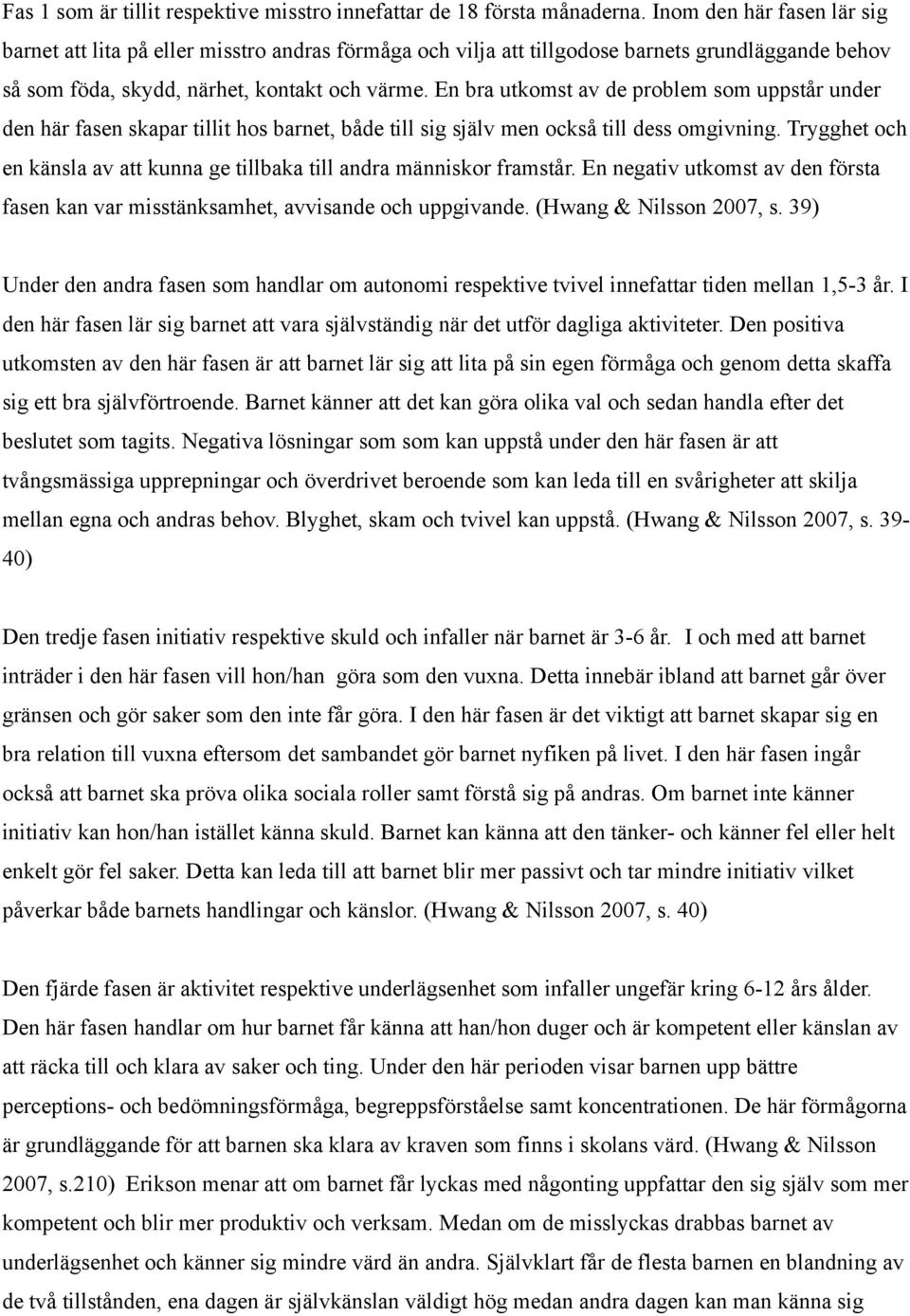 En bra utkomst av de problem som uppstår under den här fasen skapar tillit hos barnet, både till sig själv men också till dess omgivning.