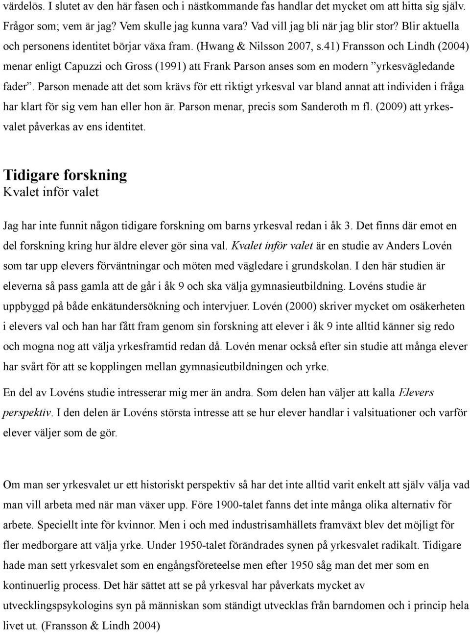 41) Fransson och Lindh (2004) menar enligt Capuzzi och Gross (1991) att Frank Parson anses som en modern yrkesvägledande fader.