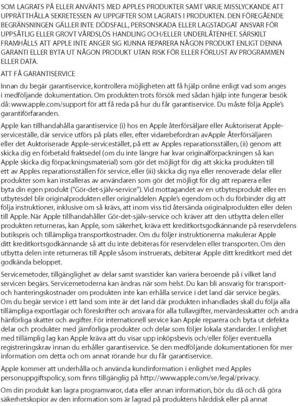 SÄRSKILT FRAMHÅLLS ATT APPLE INTE ANGER SIG KUNNA REPARERA NÅGON PRODUKT ENLIGT DENNA GARANTI ELLER BYTA UT NÅGON PRODUKT UTAN RISK FÖR ELLER FÖRLUST AV PROGRAMMEN ELLER DATA.