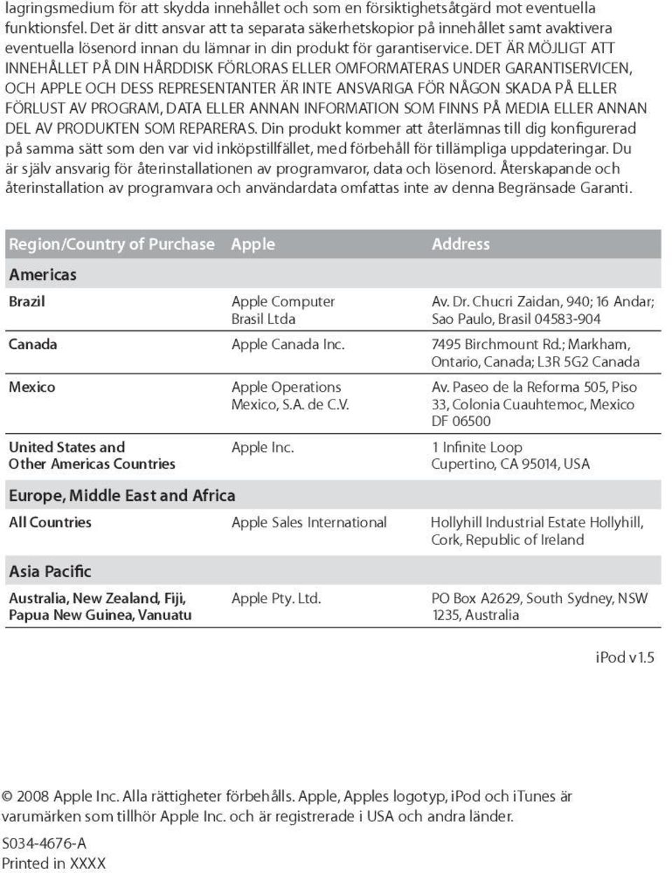 DET ÄR MÖJLIGT ATT INNEHÅLLET PÅ DIN HÅRDDISK FÖRLORAS ELLER OMFORMATERAS UNDER GARANTISERVICEN, OCH APPLE OCH DESS REPRESENTANTER ÄR INTE ANSVARIGA FÖR NÅGON SKADA PÅ ELLER FÖRLUST AV PROGRAM, DATA