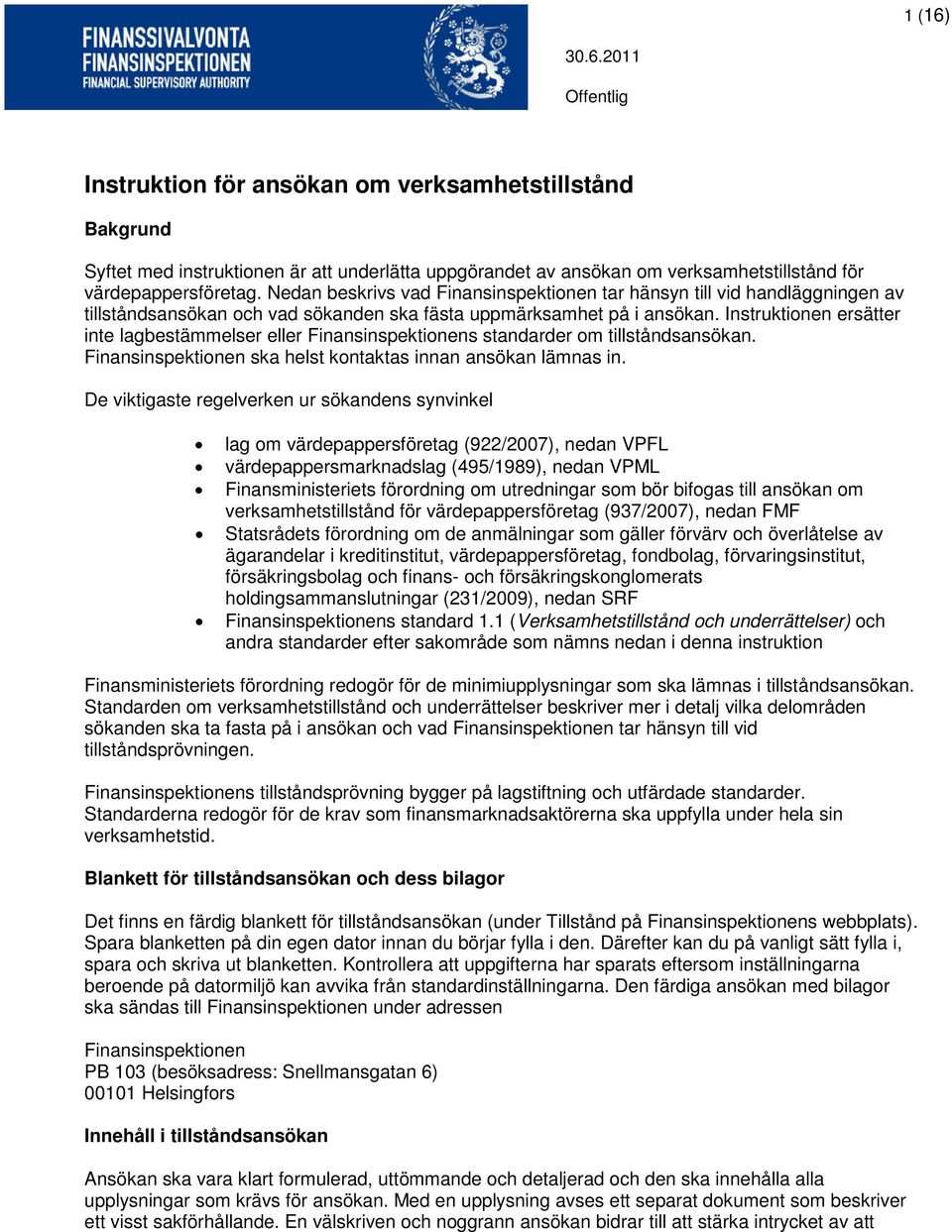 Instruktionen ersätter inte lagbestämmelser eller Finansinspektionens standarder om tillståndsansökan. Finansinspektionen ska helst kontaktas innan ansökan lämnas in.