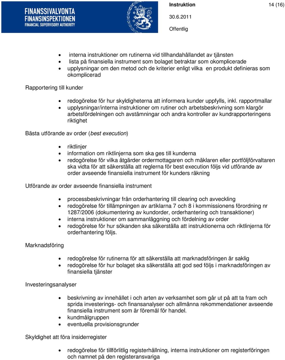 rapportmallar upplysningar/interna instruktioner om rutiner och arbetsbeskrivning som klargör arbetsfördelningen och avstämningar och andra kontroller av kundrapporteringens riktighet Bästa utförande