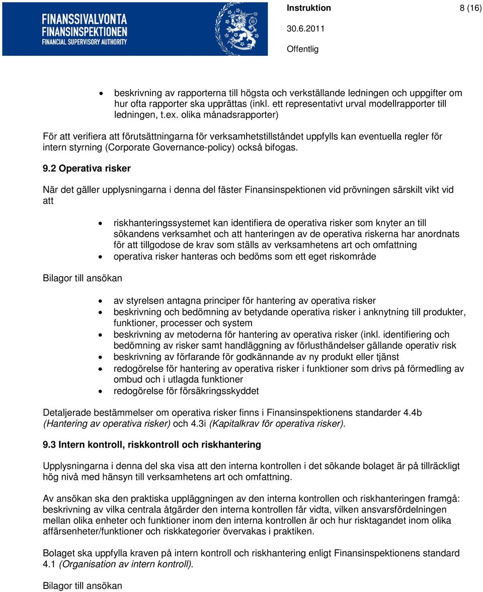 olika månadsrapporter) För att verifiera att förutsättningarna för verksamhetstillståndet uppfylls kan eventuella regler för intern styrning (Corporate Governance-policy) också bifogas. 9.