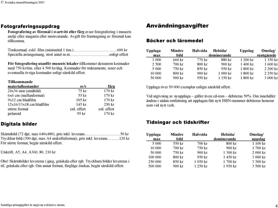 eller 4 500 kr/dag. Kostnader för traktamente, resor och eventuella övriga kostnader enligt särskild offert.