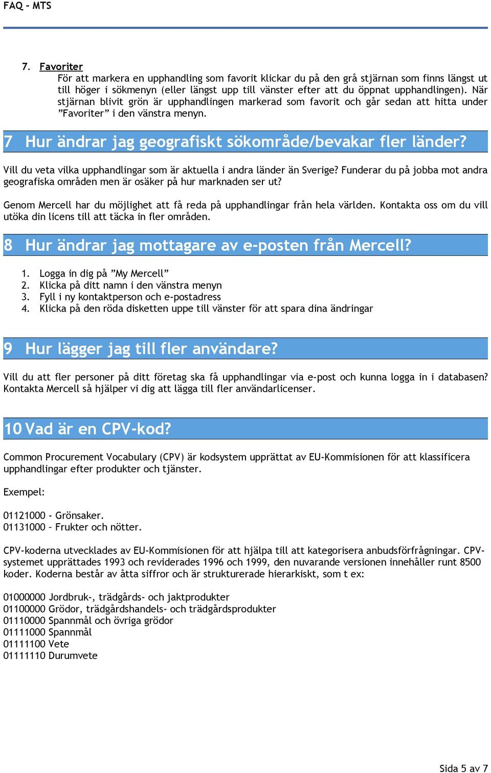 Vill du veta vilka upphandlingar som är aktuella i andra länder än Sverige? Funderar du på jobba mot andra geografiska områden men är osäker på hur marknaden ser ut?