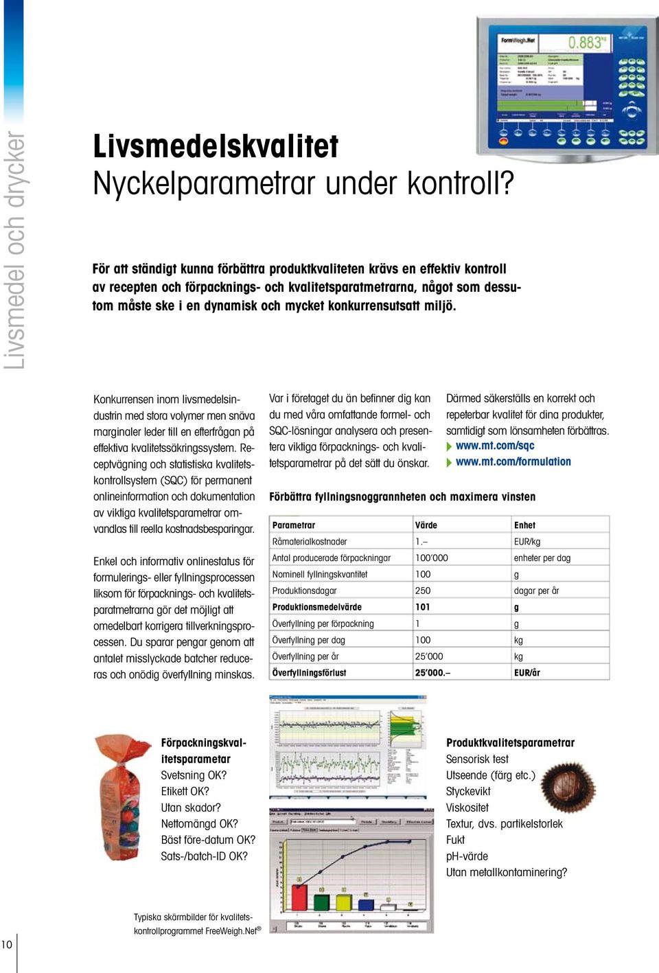 konkurrensutsatt miljö. Konkurrensen inom livsmedelsindustrin med stora volymer men snäva marginaler leder till en efterfrågan på effektiva kvalitetssäkringssystem.