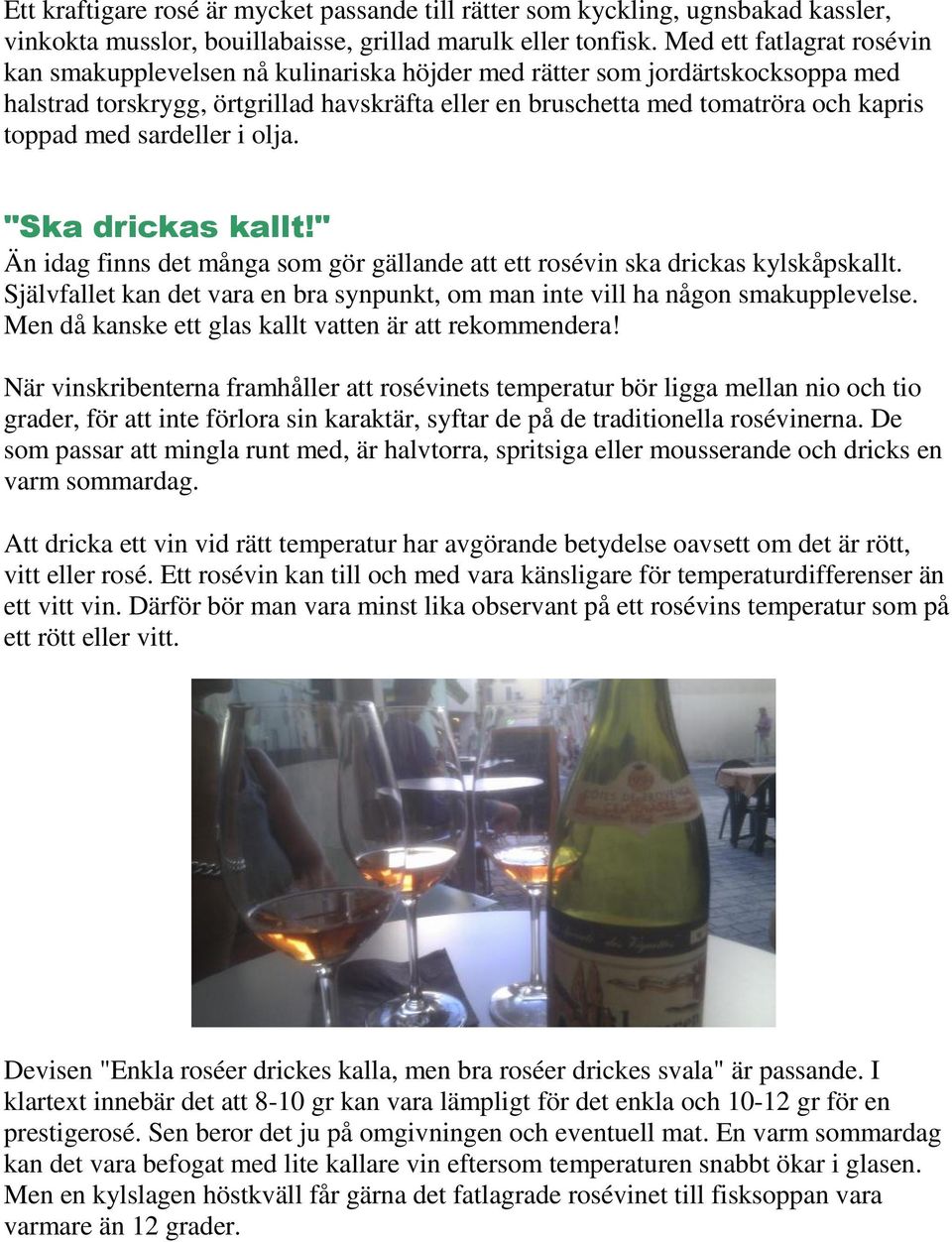 med sardeller i olja. "Ska drickas kallt!" Än idag finns det många som gör gällande att ett rosévin ska drickas kylskåpskallt.