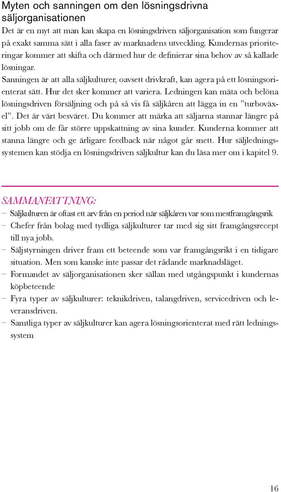 Sanningen är att alla säljkulturer, oavsett drivkraft, kan agera på ett lösningsorienterat sätt. Hur det sker kommer att variera.