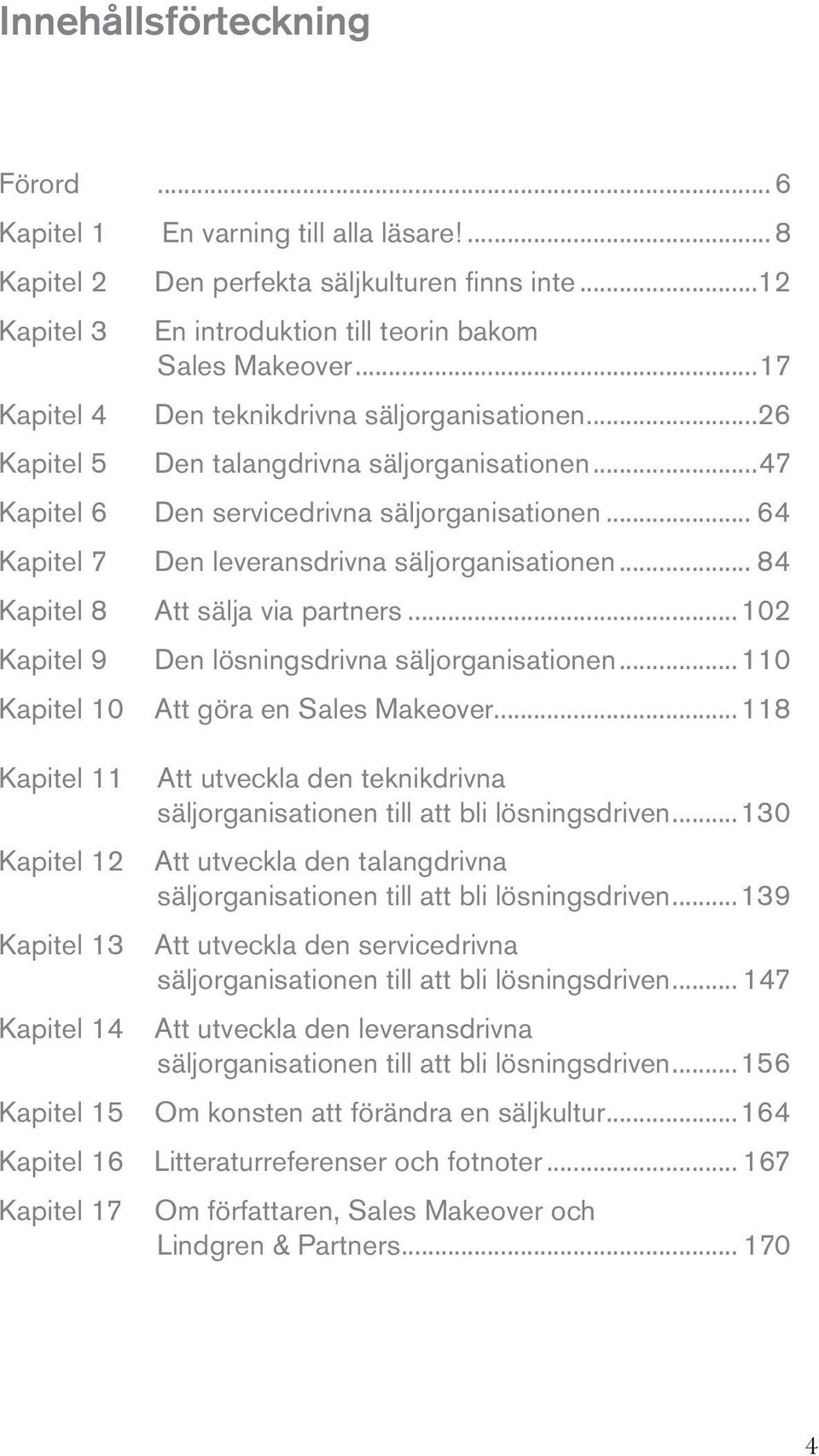 .. 64 Kapitel 7 Den leveransdrivna säljorganisationen... 84 Kapitel 8 Kapitel 9 Kapitel 10 Kapitel 11 Kapitel 12 Kapitel 13 Kapitel 14 Kapitel 15 Att sälja via partners.