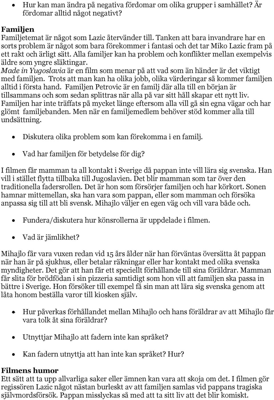 Alla familjer kan ha problem och konflikter mellan exempelvis äldre som yngre släktingar. Made in Yugoslavia är en film som menar på att vad som än händer är det viktigt med familjen.