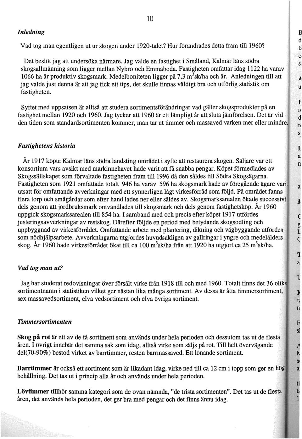 Medelbniteten ligger på 7,3 m 3 sk/ha ch år. Anledningen till att jag valde just denna är att jag fick ett tips, det skulle finnas väldigt bra ch utförlig statistik m fastigheten.